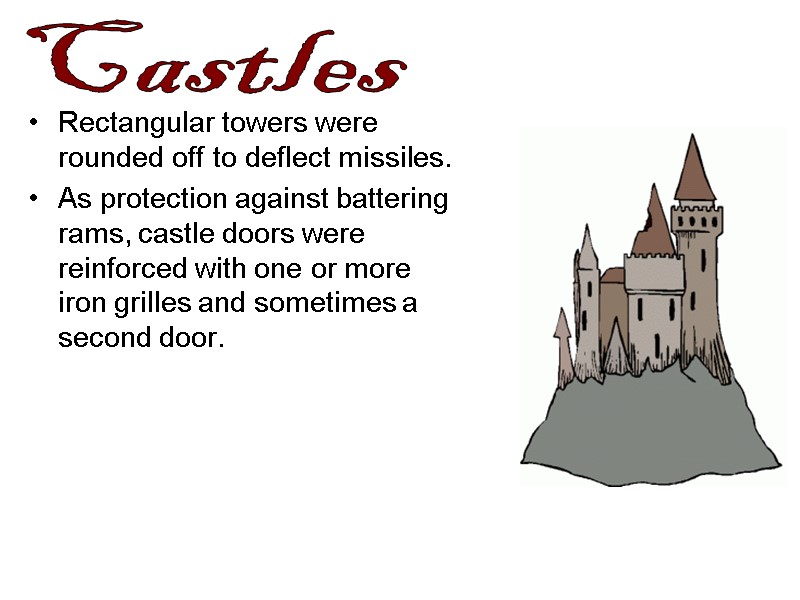 Rectangular towers were rounded off to deflect missiles. As protection against battering rams, castle